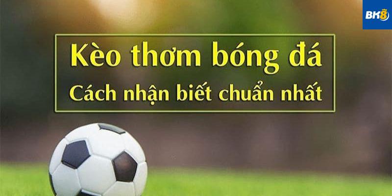 Kèo Thơm Bóng Đá Là Gì?