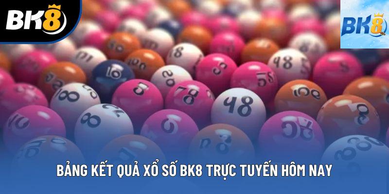 Bảng kết quả xổ số BK8 trực tuyến hôm nay