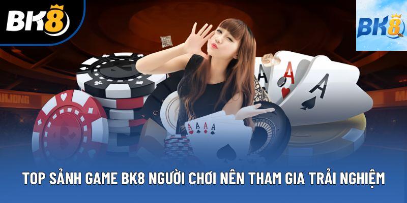 Top sảnh game BK8 người chơi nên tham gia trải nghiệm