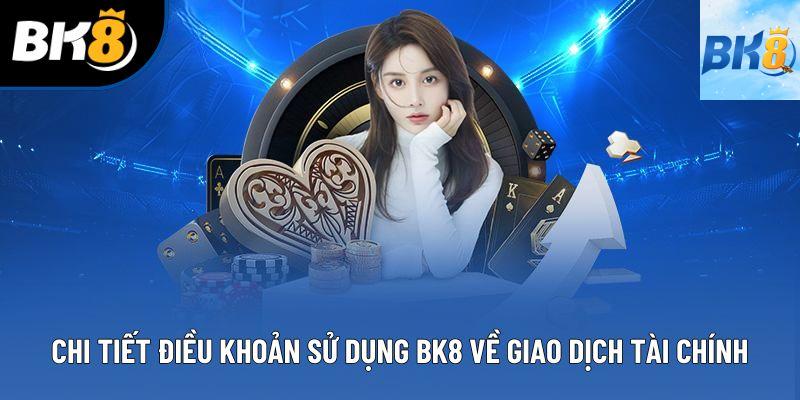 Chi tiết điều khoản sử dụng BK8 về giao dịch tài chính