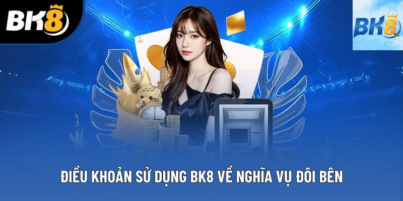 Điều khoản sử dụng BK8 về nghĩa vụ đôi bên