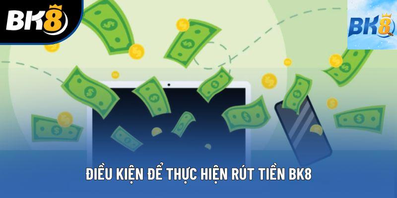 Điều kiện để thực hiện rút tiền BK8 