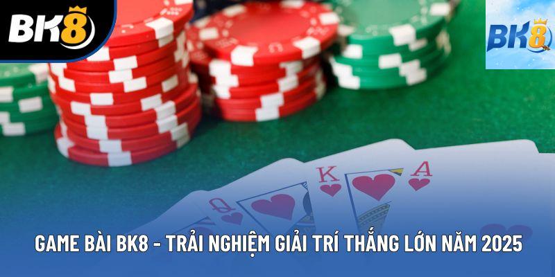 Game Bài BK8 - Trải Nghiệm Giải Trí Thắng Lớn Năm 2025