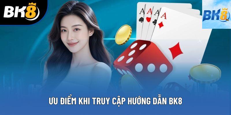 Ưu điểm khi truy cập hướng dẫn BK8 Ưu điểm khi truy cập hướng dẫn BK8