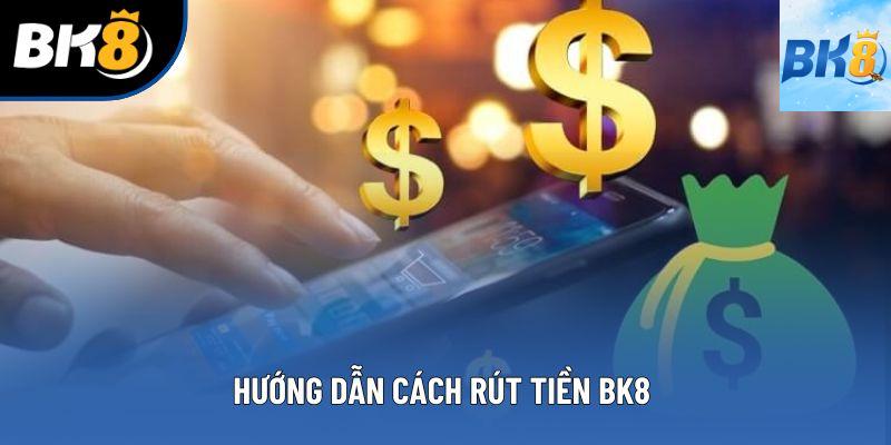 Hướng dẫn cách rút tiền BK8 