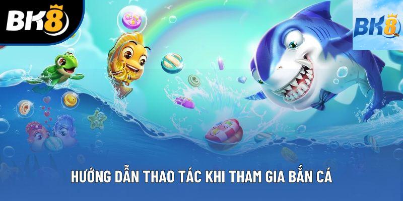 Hướng dẫn thao tác khi tham gia bắn cá