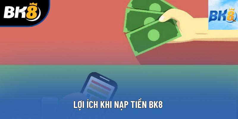 Lợi ích khi nạp tiền BK8 