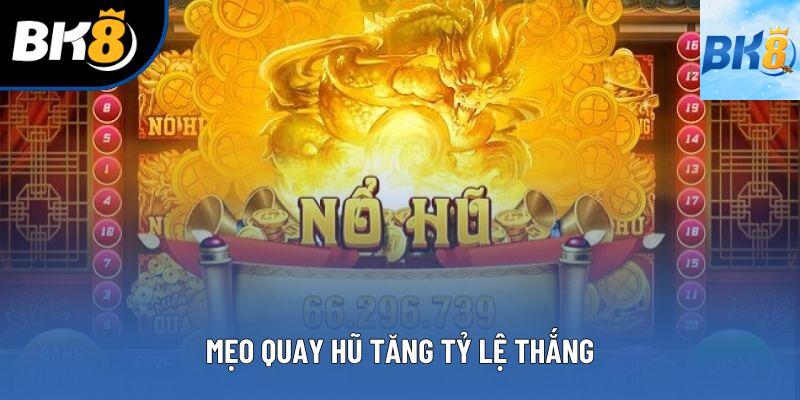Mẹo quay hũ tăng tỷ lệ thắng