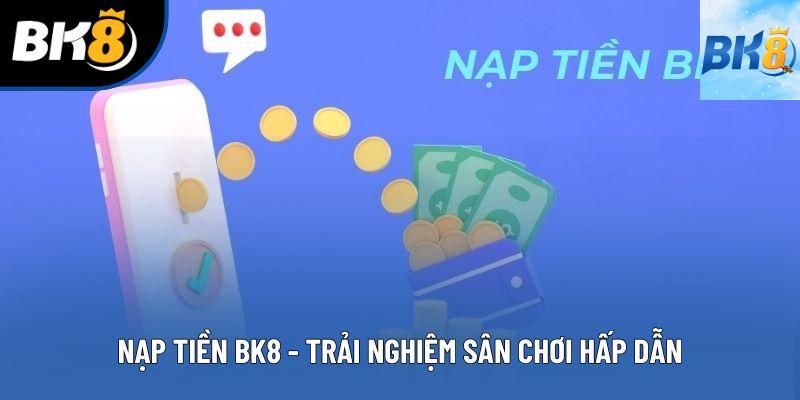 Nạp Tiền BK8 - Thao Tác Ngay, Trải Nghiệm Sân Chơi Hấp Dẫn