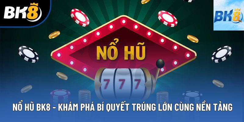 Nổ Hũ BK8 - Khám Phá Bí Quyết Trúng Lớn Cùng Nền Tảng