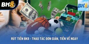Rút Tiền BK8 - Thao Tác Đơn Giản, Tiền Về Liền Ngay